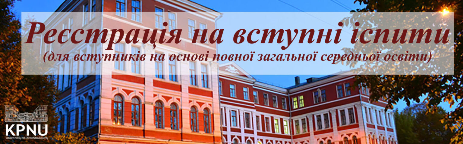 Реєстрація на вступні іспити (для вступників на основі повної загальної середньої освіти)