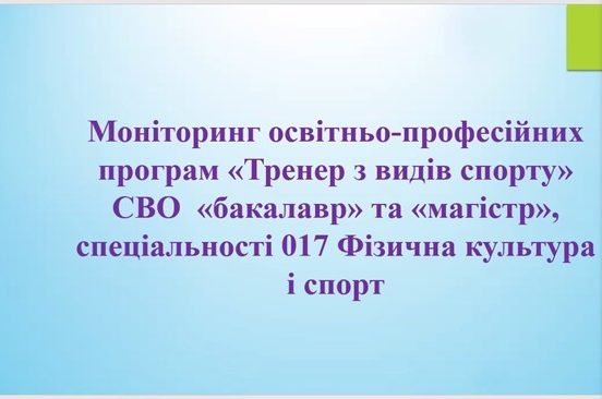 «Моніторинг освітньо-професійних програм «Тренер з видів спорту» ступенів вищої освіти  «бакалавр» та «магістр», спеціальності 017 Фізична культура і спорт»