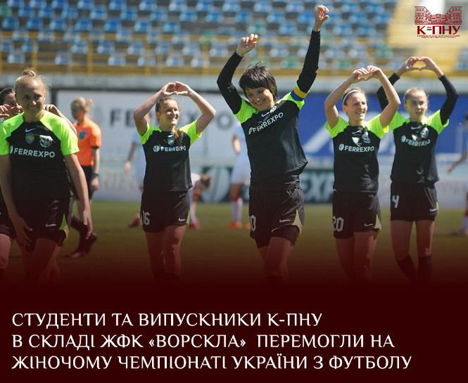 Студенти та випускники К-ПНУ в складі ЖФК «Ворскла» перемогли на жіночому чемпіонаті України з футболу